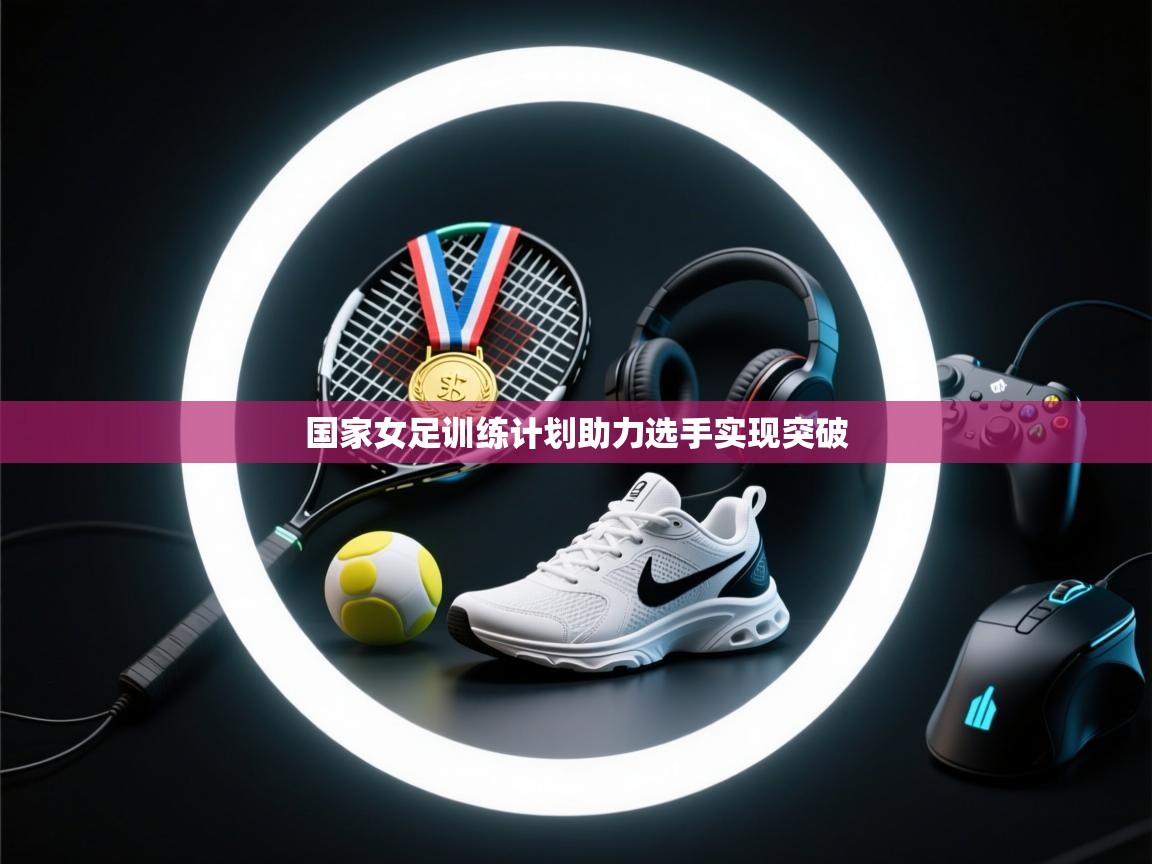 国家女足训练计划助力选手实现突破  第1张