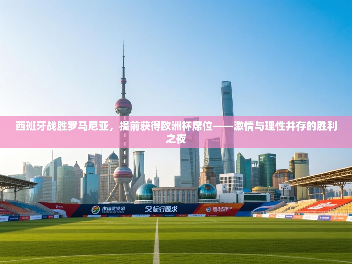 西班牙战胜罗马尼亚,提前获得欧洲杯席位——激情与理性并存的胜利之夜 第1张