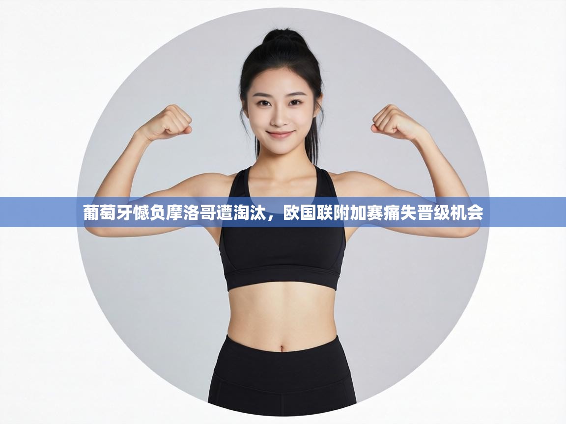 葡萄牙憾负摩洛哥遭淘汰，欧国联附加赛痛失晋级机会  第2张