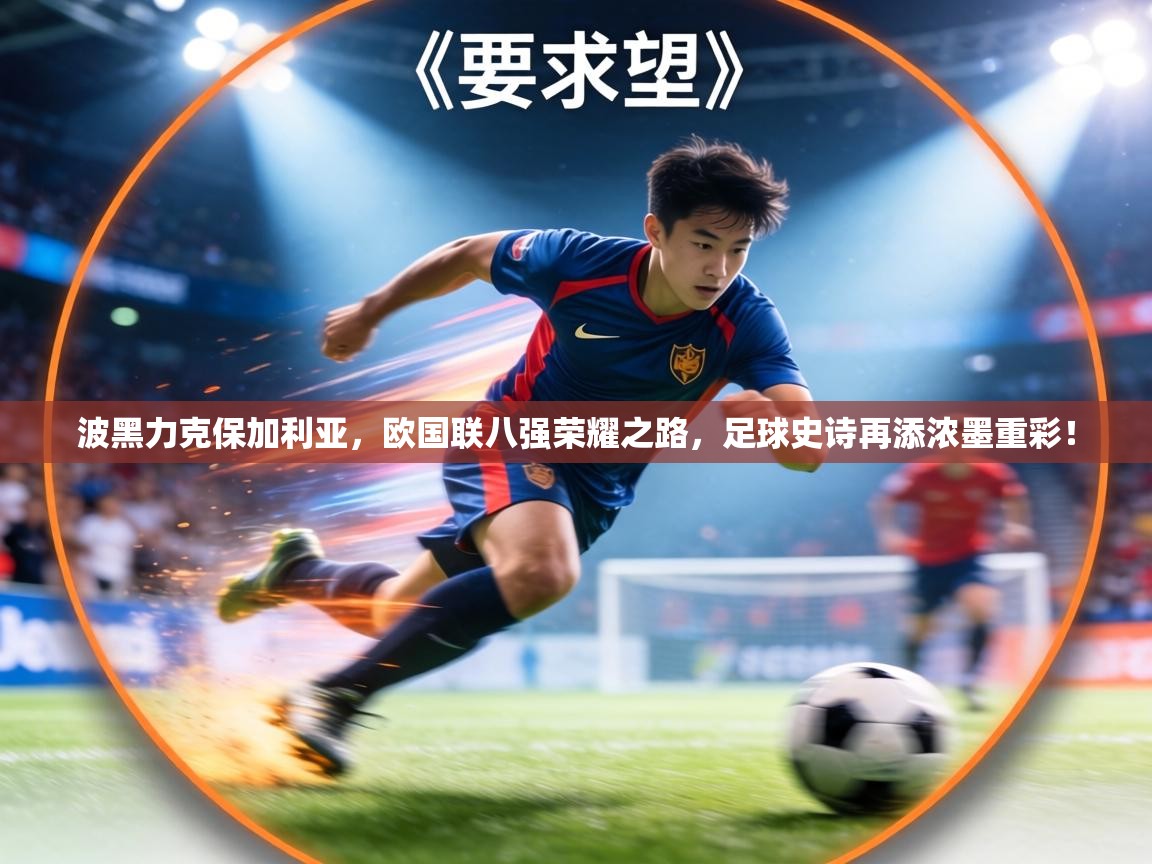 波黑力克保加利亚,欧国联八强荣耀之路,足球史诗再添浓墨重彩! 第2张